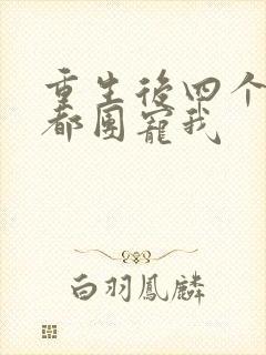 重生后四个哥哥都团宠我