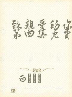 致亲爱的你泰剧第四集免费观看