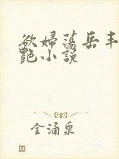 欲妇荡岳丰满王艳小说