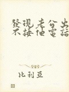 发现老公出轨我不接他电话我应该怎么处理