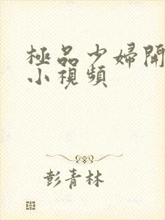 极品少妇开粉嫩小视频