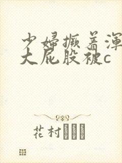 少妇撅着浑圆的大屁股被c