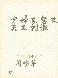 少妇又紧又色又爽又刺激