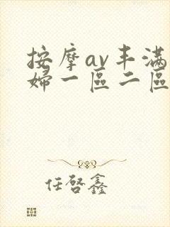 按摩av丰满少妇一区二区三区