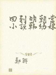 回到明朝当王爷小说韩幼娘的结局