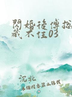 闪婚后傅总马甲藏不住03