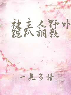 被主人野外玩弄跪趴调教