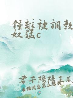 钟离被调教成肉奴猛c