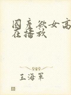 国产欲女高潮正在播放