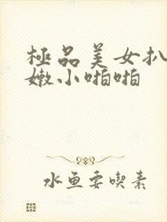 极品美女扒开粉嫩小啪啪