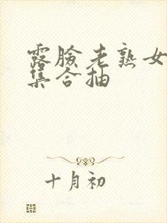 露脸老熟女91集合抽