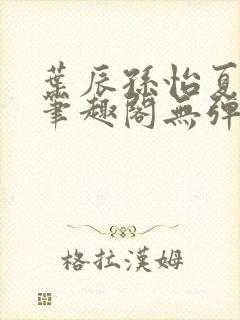 叶辰孙怡夏若雪笔趣阁无弹窗