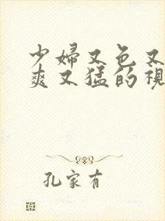 少妇又色又紧又爽又猛的视频