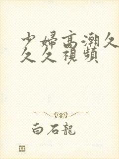 少妇高潮久久久久久视频