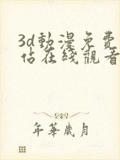 3d动漫免费网站在线观看入口