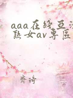 aaa在线亚洲熟女av专区
