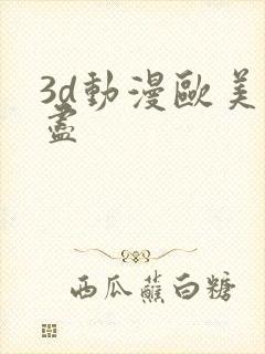 3d动漫欧美无尽