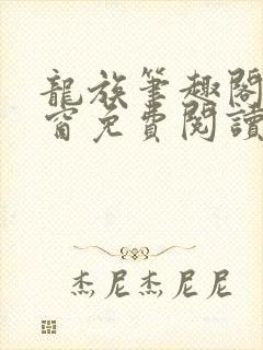 龙族笔趣阁无弹窗免费阅读
