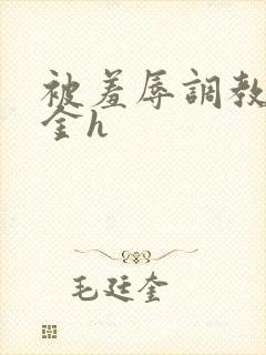 被羞辱调教的千金h