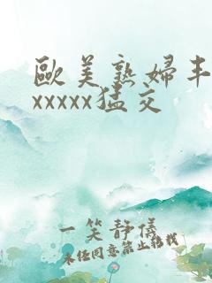 欧美熟妇丰满乱xxxxx猛交