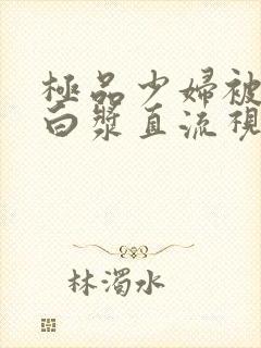 极品少妇被猛得白浆直流视频