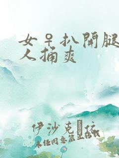 女♀扒开腿让男人捅爽