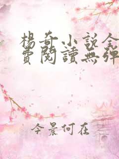 杨奇小说全文免费阅读无弹窗