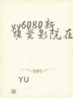yy6080新视觉影院在线播放