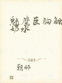 魅魔巨胸触手喷奶水