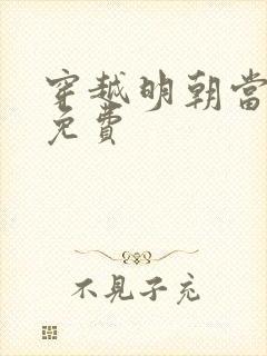 穿越明朝当暴君免费