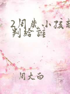 2周岁小孩离婚判给谁