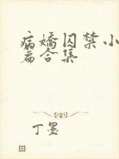 病娇囚禁小说短篇合集