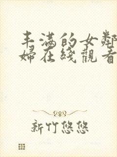 丰满的女邻居少妇在线观看