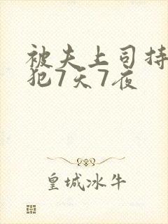 被夫上司持续侵犯7天7夜