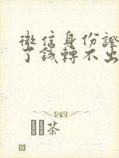 微信身份证到期了钱转不出去怎么办