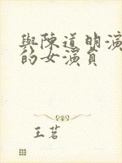 与陈道明演过戏的女演员