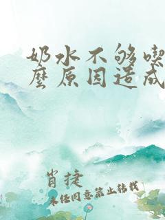 奶水不够吃是什么原因造成的