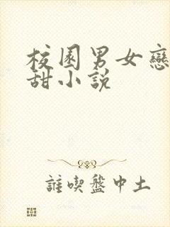 校园男女恋爱超甜小说