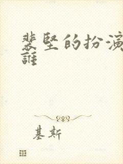 裴坚的扮演者是谁