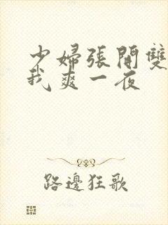 少妇张开双腿让我爽一夜