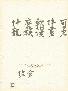 什么软件可以看龙族漫画免费