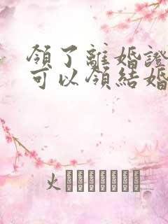 领了离婚证多久可以领结婚证