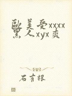 欧美受xxxx黑人xyx爽