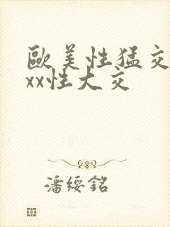 欧美性猛交xxxx性大交