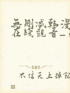 无删减韩漫免费在线观看_第一漫画