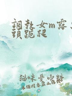 调教女m露出奶头跪爬