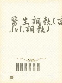 医生调教(高h,1v1,调教)