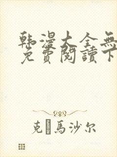 韩漫大全无删减免费阅读下拉十