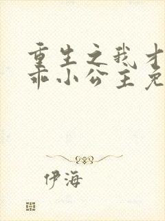 重生之我才是乖乖小公主免费短剧