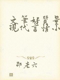 文笔好质量高的现代言情小说